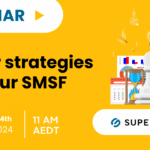Webinar: Super strategies for your SMSF